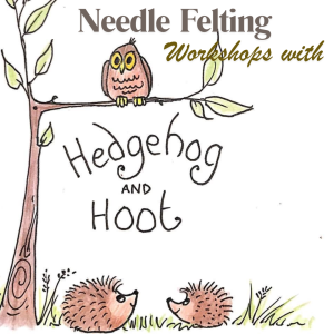 Needle Felting Workshops with Hedgehog & Hoot